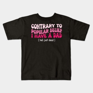 Contrary To Popular Belief I Have A Dad He’s Just Dead Funny Kids T-Shirt